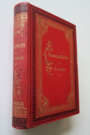 Schmidt, Ferdinand. Frauengestalten aus der Sage und der Geschichte aller Zeiten und Völker. Für Schule und Haus gesammelt und bearbeitet. Erste Ausgabe […]