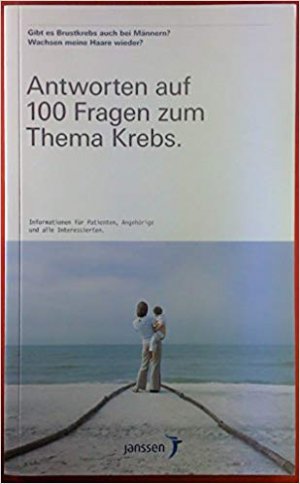 Antworten auf 100 Fragen zum Thema Krebs - Informationen für Patienten, Angehörige und alle Interessierten