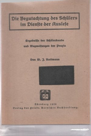 Die Begutachtung des Schülers im Dienste der Auslese: Ergebnisse der Schülerkunde und Wegweisungen der Praxis.