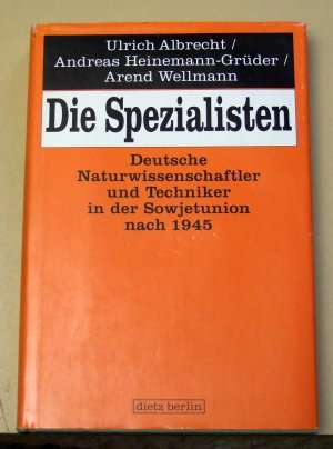 Die Spezialisten - Deutsche Naturwissenschaftler und Techniker in der Sowjetunion nach 1945