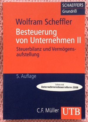 gebrauchtes Buch – Wolfgang Scheffler – Besteuerung von Unternehmen II • Steuerbilanz und Vermögensaufstellung mit Unternehmensteuerreform 2008 • Wirtschaftswissenschaften Rechtswissenschaft • 5. Auflage