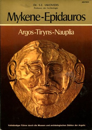 Mykene-Epidaurus-Argos-Tiryns-Nauplia. Vollständiger Führer durch die Museen und archäologischen Stätten der Argolis