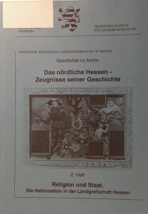 Das nördliche Hessen - Zeugnisse seiner Geschichte 2. Heft Religion und Staat. Die Reformation in der Landgrafschaft Hessen