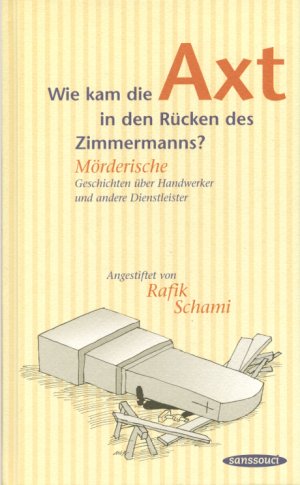 Wie kam die Axt in den Rücken des Zimmermanns? Mörderische Geschichten über Handwerker und andere Dienstleister. Angestiftet von Rafik Schami