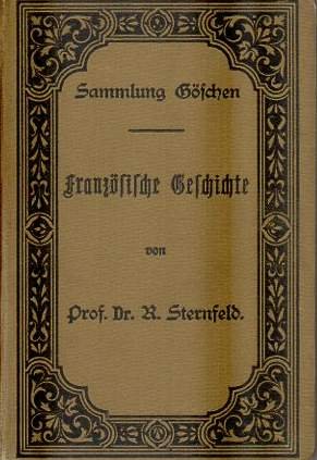 b0309 Französische Geschichte. Sammlung Göschen  von: Sternfeld, R. Göschen'sche Verlagshandlung 1902. Hardcover- 203 Seiten Format: 15,5 x 10,5 gebraucht sehr gut