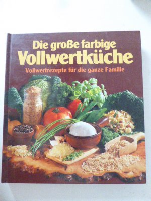 Die große farbige Vollwertküche. Vollwertrezepte für die ganze Familie. Hardcover