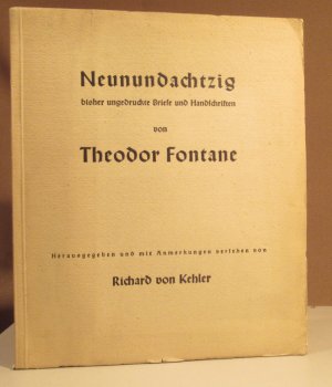 Neunundachtzig bisher ungedruckte Briefe und Handschriften von Theodor Fontane. Herausgegeben und mit Anmerkungen versehen von Richard von Kehler.