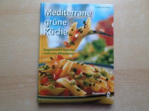 Mediterrane grüne Küche - Vegetarische Gerichte rund ums Mittelmeer