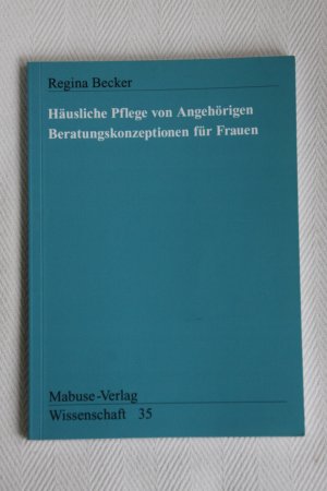 gebrauchtes Buch – Regina Becker – Häusliche Pflege von Angehörigen. Beratungskonzeptionen für Frauen