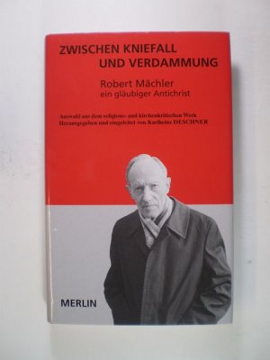 Zwischen Kniefall und Verdammung. Robert Mächler. Ein gläubiger Antichrist. Eine Auswahl aus dem religions- und kirchenkritischen Werk