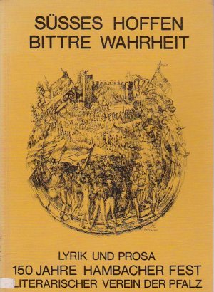 Süsses Hoffen Bittre Wahrheit. 150 Jahre Hambacher Fest. Jahresgabe 1982 des Literarischen Vereins der Pfalz