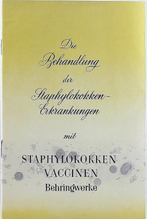 Die Behandlung der Staphylokokken-Erkrankungen mit Staphylokokken-Vaccinen der Behringwerke.