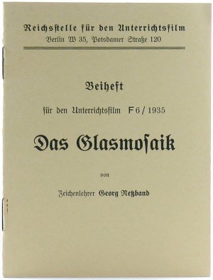 Das Glasmosaik. Beiheft für den Unterrichtsfilm F 6 / 1935.