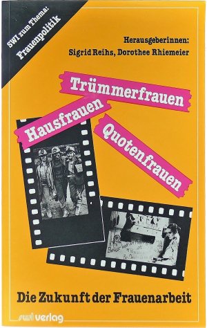 Trümmerfrauen - Hausfrauen - Quotenfrauen: Die Zukunft der Frauenarbeit.