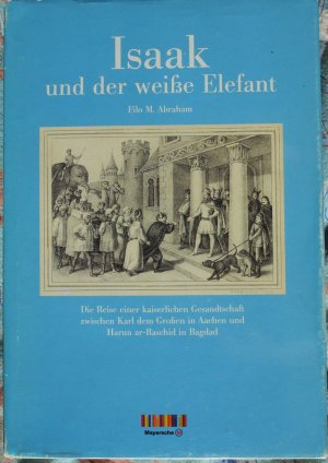 Isaak und der weiße Elefant. Die Reise einer kaiserlichen Gesandtschaft zwischen Karl dem Großen in Aachen und Harun-ar-Raschid in Bagdad