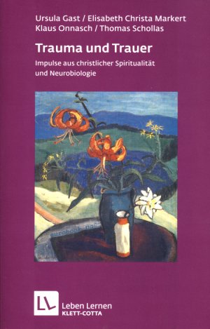 Trauma und Trauer. Impulse aus christlicher Spiritualität und Neurobiologie. Leben lernen