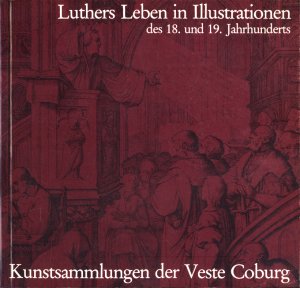 Luthers Leben (Martin Luther) in Illustrationen des 18. und 19.Jahrhunderts. Kunstsammlungen der Veste Coburg