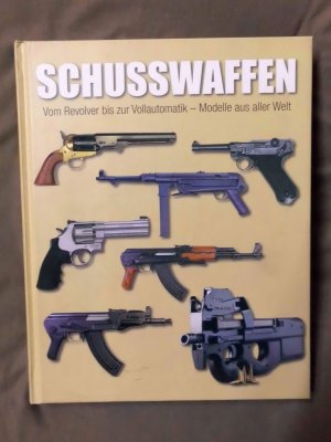 Schußwaffen. Vom Revolver bis zur Vollautomatik ? Modelle aus aller Welt (deutsche Ausgabe). (ISBN 385218438X)