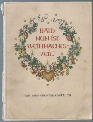 Bald nun ist Weihnachtszeit. Ein Weihnachtsliederbuch für die deutsche Familie.