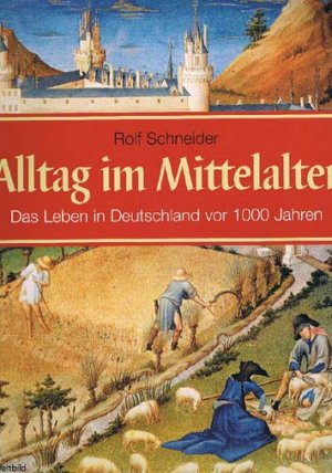 Alltag im Mittelalter. Das Leben in Deutschland vor 1000 Jahren.