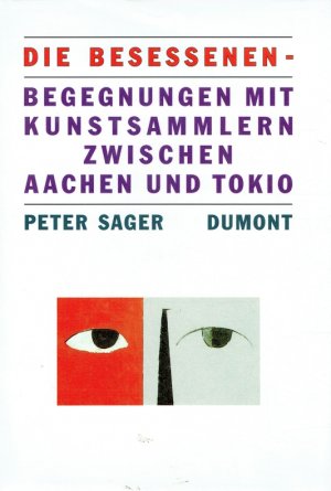 Die Besessenen. Begegnungen mit Kunstsammlern zwischen Aachen und Tokio.