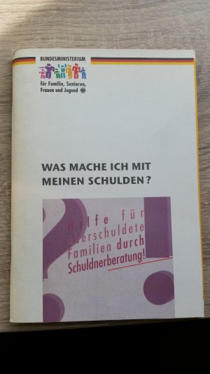 gebrauchtes Buch – Bundesministerium für Familie, Senioren, Frauen und Jugend – Was mache ich mit meinen Schulden? Hilfe für überschuldete Familien durch Schuldnerberatung!