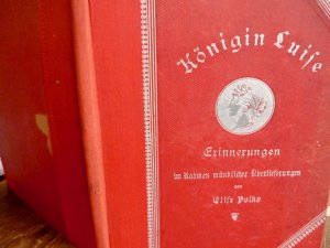 Stätten der Erinnerung an die Königin Luise im Rahmen mündlicher Überlieferungen Mit künstlerischen Illustrationen sowie einem Titelbilde