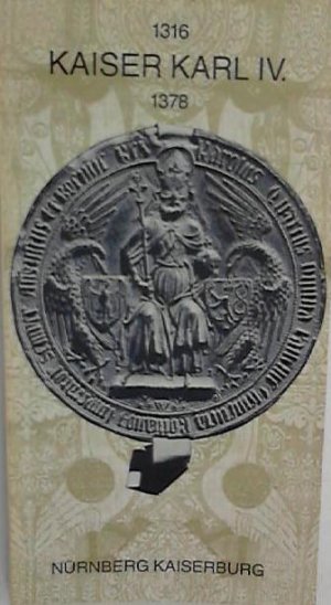 Kaiser Karl IV. 1316 - 1378. Ausstellungsführer Führer durch die Ausstellung des Bayerischen Nationalmuseums München auf der Kaiserburg Nürnberg