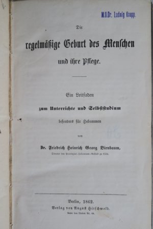 Birnbaum, Friedr. H. G. Die regelmäßige Geburt des Menschen und ihre Pflege. Ein Leitfaden zum Unterrichte und Selbststudium besonders für Hebammen. Erste […]