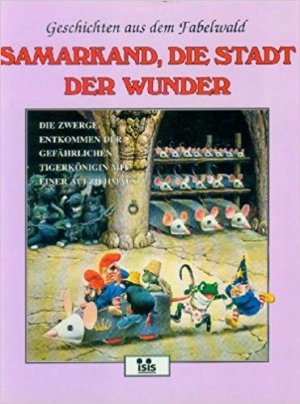 Geschichten aus dem Fabelwald, Band 4: Samarkand, die Stadt der Wunder. Die Zwerge entkommen der gefährlichen Tigerkönigin mit einer Aufziehmaus