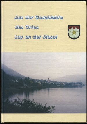 Aus der Geschichte des Ortes Lay an der Mosel. Ortsgeschichtliche Beiträge aus Anlass der 1200-Jahrfeier im Jahre 2003