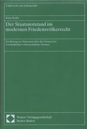 Der Staatsnotstand im modernen Friedensvölkerrecht - Ein Beitrag zur Diskussion über die Grenzen der Verbindlichkeit völkerrechtlicher Normen