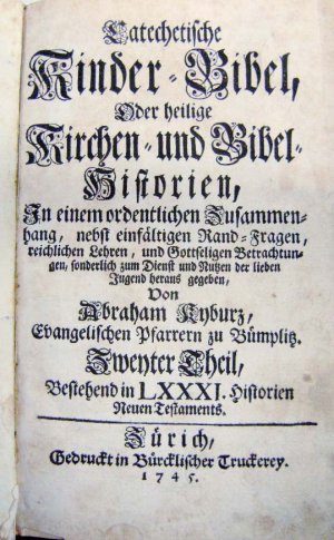 Catechetische Kinder-Bibel, oder heilige Kirchen- und Bibel-Historien, In einem ordentlichen Zusammenhang, nebst einfaltigen Rand-Fragen, reichlichen […]