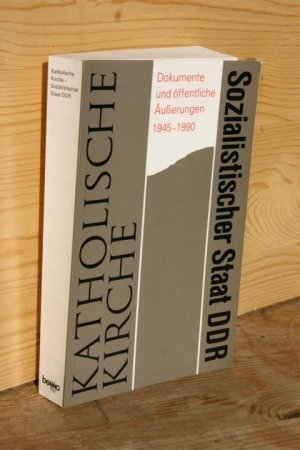 Katholische Kirche - Sozialistischer Staat DDR. Dokumente und öffentliche Äußerungen 1945-1990