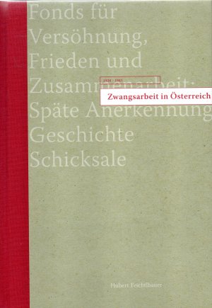 Zwangsarbeit in Österreich 1938-1945 - Fonds für Versöhnung, Frieden und Zusammenarbeit: Späte Anerkennung Geschichte, Schicksale (ISBN 9783813507850)