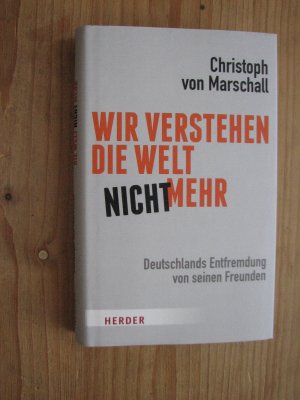 gebrauchtes Buch – Marschall, Christoph von – Wir verstehen die Welt nicht mehr - Deutschlands Entfremdung von seinen Freunden