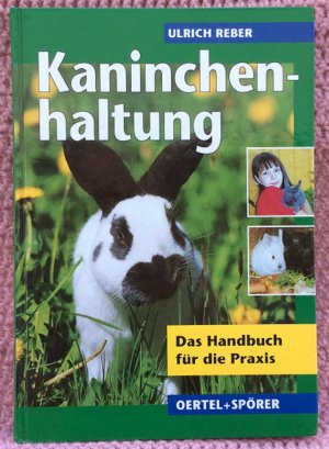 gebrauchtes Buch – Ulrich Reber – Kaninchenhaltung • Das Handbuch für die Praxis • Ein unentbehrlicher Ratgeber für den Anfänger, für den Jungzüchter und für den gestandenen Züchter