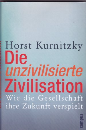 gebrauchtes Buch – Horst Kurnitzky – Die unzivilisierte Zivilisation - Wie die Gesellschaft ihre Zukunft verspielt