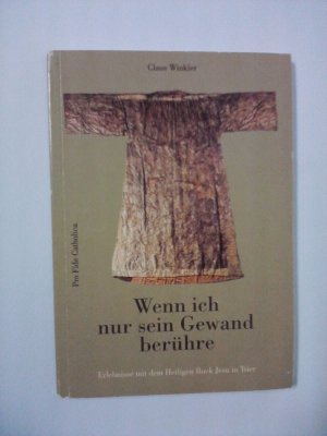 gebrauchtes Buch – Claus Winkler – Wenn ich nur sein Gewand berühre. Erlebnisse mit dem Heiligen Rock Jesu in Trier