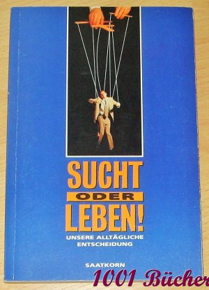 Sucht oder Leben ~ Unsere alltägliche Entscheidung