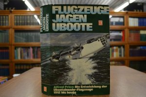 Flugzeuge jagen U-Boote. Die Entwicklung der U-Bootabwehr-Flugzeuge 1912 bis heute. [Dt. Übers. von Hans u. Hanne Meckel]