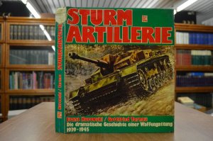 Sturmartillerie 1939 - 1945. Die dramatische Geschichte einer Waffengattung.