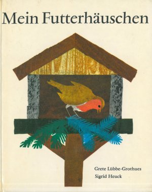 Mein Futterhäuschen. Ein Buch für alle kleinen Vogelfreunde mit Versen von Grete Lübbe-Grothues.