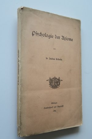 Schultz, Julius. Psychologie der Axiome. Erste Ausgabe. Göttingen, Vandenhoeck und Ruprecht, 1899. 2 Bl., 232 S. Original Broschur.