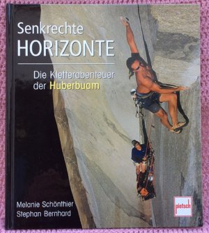 Senkrechte Horizonte • Die Kletterabenteuer der Huberbuam • Halsbrecherische Erstbegehungen, Speedkletter-Rekorde, Bezwingung dramatischer Steilwände