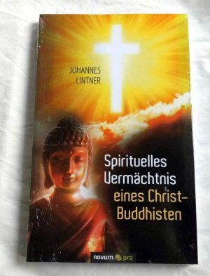 Spirituelles Vermächtnis eines Christ-Buddhisten - Eine Reise durch die reichen Erfahrungen der Lebensjahre des Johannes Lintner