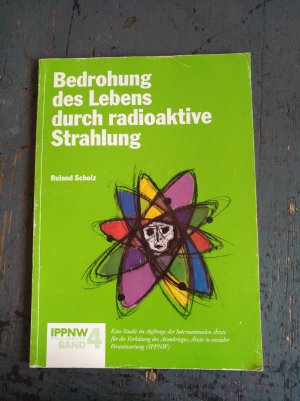 gebrauchtes Buch – Roland Scholz – Bedrohung des Lebens durch radioaktive Strahlung - Eine Studie im Auftrag der IPPNW