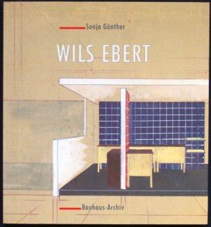 Wils Ebert. Ein Bauhausschu?ler. 1909-1979. Die Arbeit eines Architekten und Sta?dtebauers