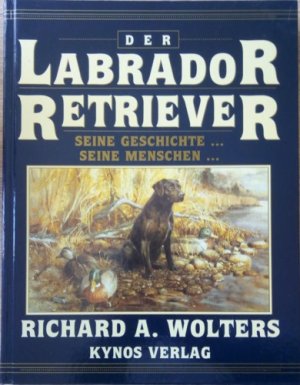 Der Labrador Retriever. Seine Geschichte - seine Menschen