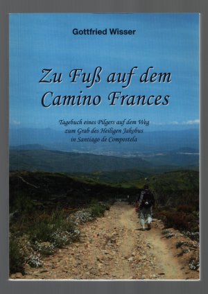 Zu Fuß auf dem Camino Frances /Tagebuch eines Pilgers auf dem Weg zum Grab des Heiligen Jakobus